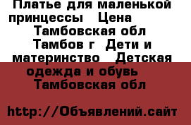 Платье для маленькой принцессы › Цена ­ 1 500 - Тамбовская обл., Тамбов г. Дети и материнство » Детская одежда и обувь   . Тамбовская обл.